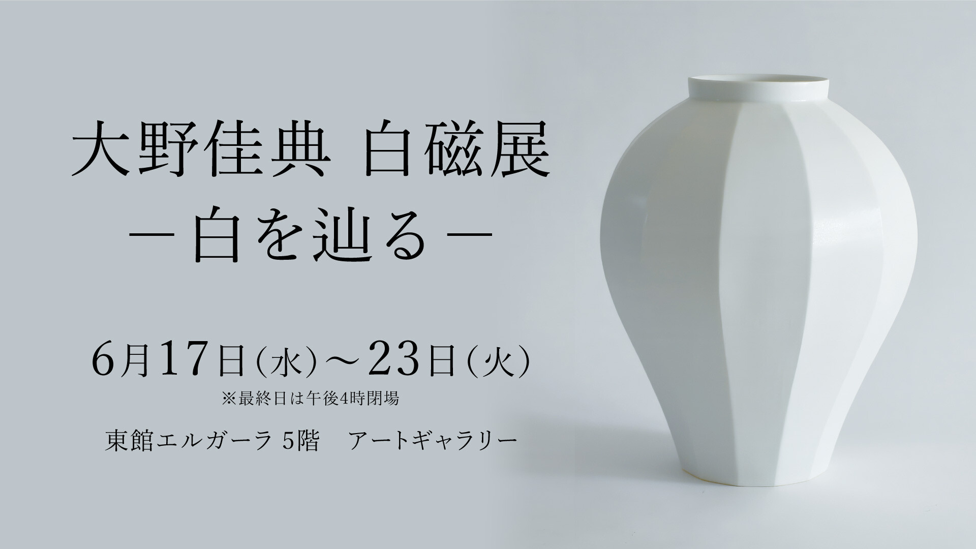 6/17(水)～6/23火)『大野 佳典 白磁展　一 白を辿る一 』