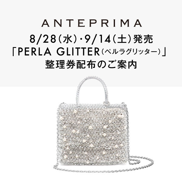 8/28（水）・9/14（土）発売　ANTEPRIMA「PERLA GLITTER(ぺルラグリッター)」 整理券配布のご案内