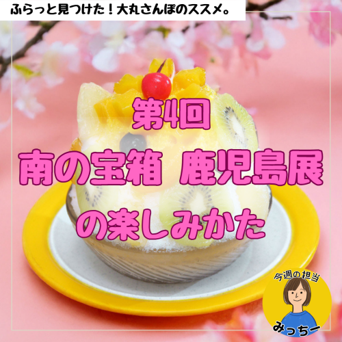 美食の宝庫鹿児島を満喫！『南の宝箱　鹿児島展』の楽しみ方🌸