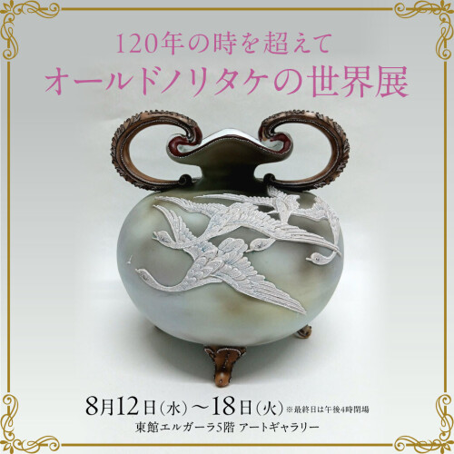 8/12(水)～18(火)『120年の時を超えて　オールドノリタケの世界展 』