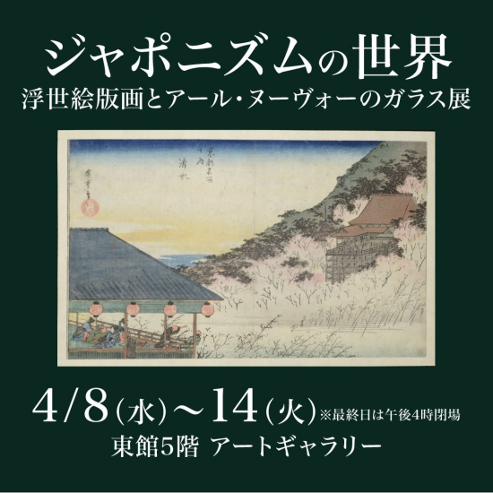 4/8(水)～14(火)『ジャポニズムの世界　浮世絵版画とアール・ヌーヴォーのガラス展』